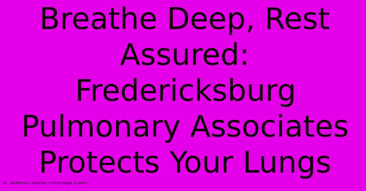 Breathe Deep, Rest Assured: Fredericksburg Pulmonary Associates Protects Your Lungs