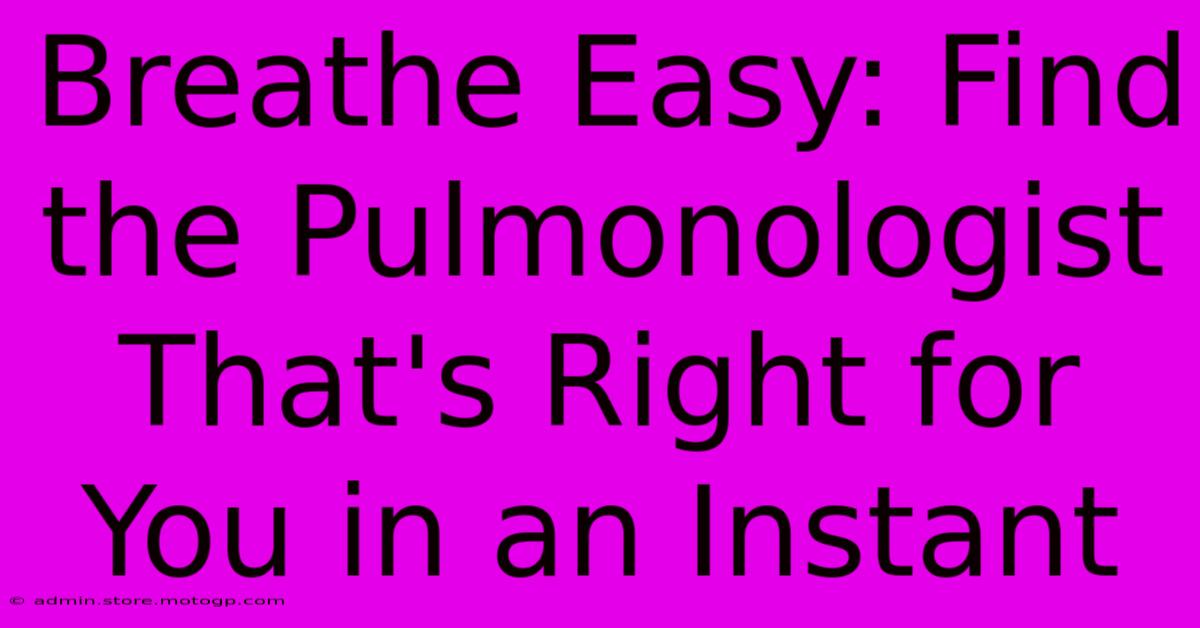 Breathe Easy: Find The Pulmonologist That's Right For You In An Instant