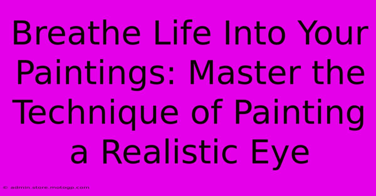 Breathe Life Into Your Paintings: Master The Technique Of Painting A Realistic Eye