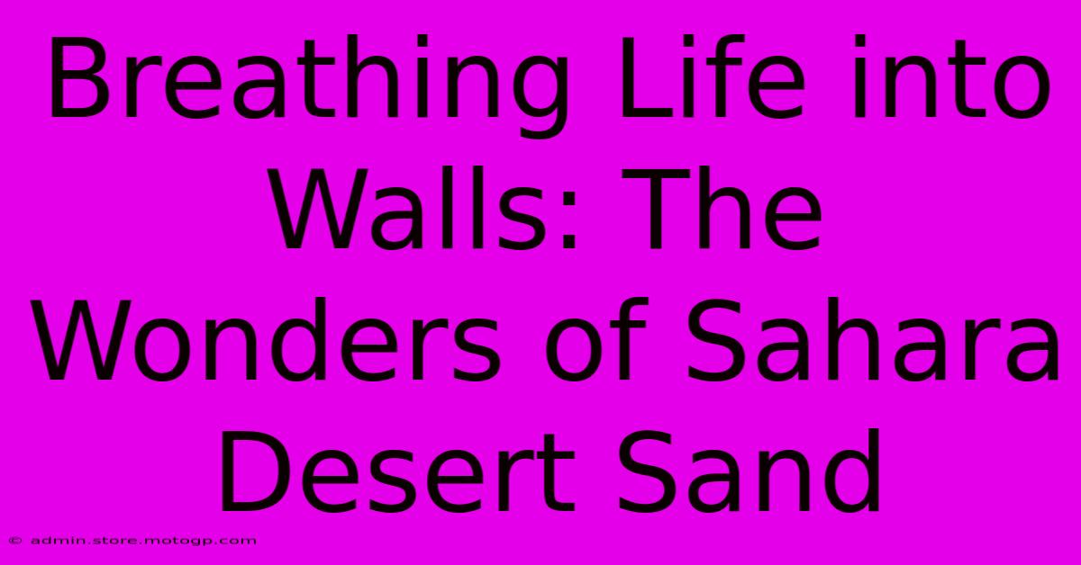 Breathing Life Into Walls: The Wonders Of Sahara Desert Sand