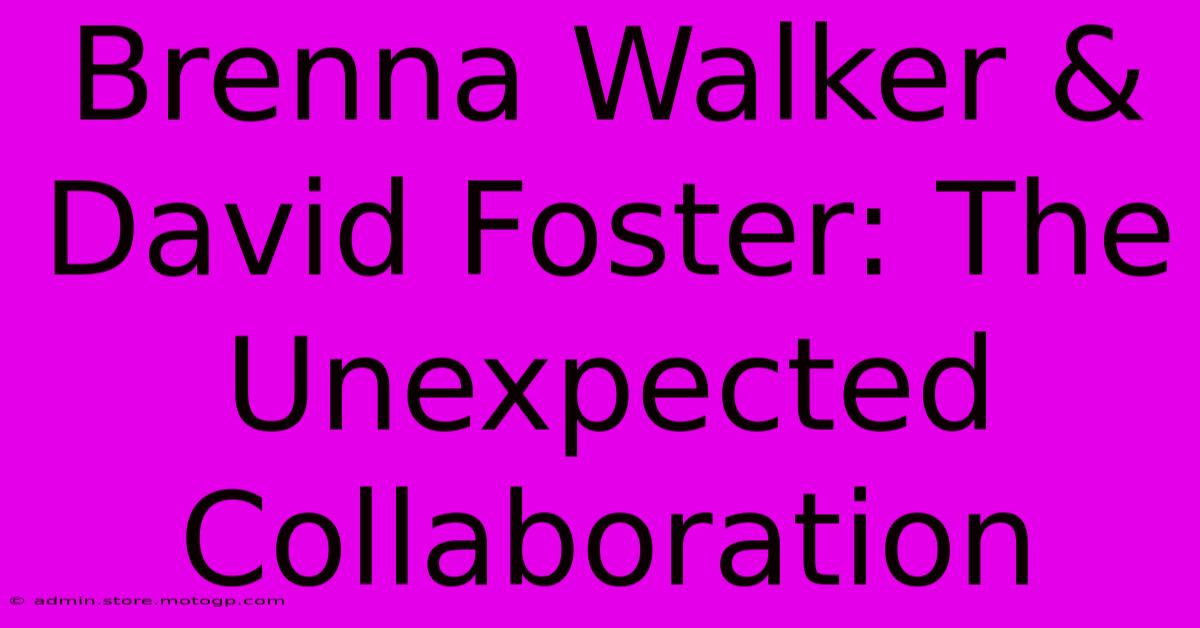 Brenna Walker & David Foster: The Unexpected Collaboration