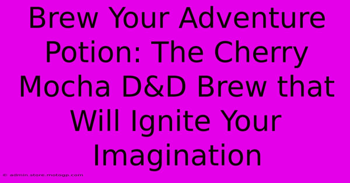 Brew Your Adventure Potion: The Cherry Mocha D&D Brew That Will Ignite Your Imagination