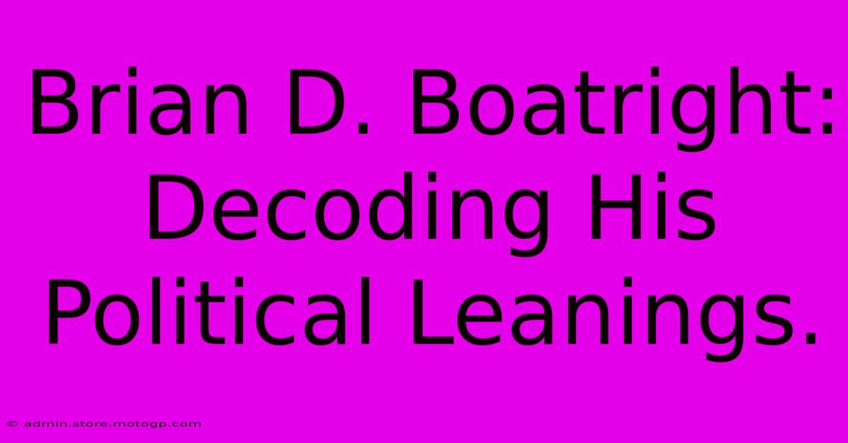 Brian D. Boatright:  Decoding His Political Leanings.