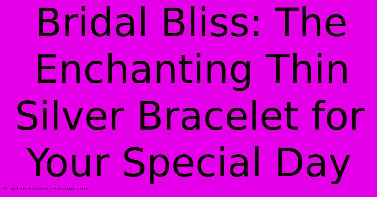 Bridal Bliss: The Enchanting Thin Silver Bracelet For Your Special Day