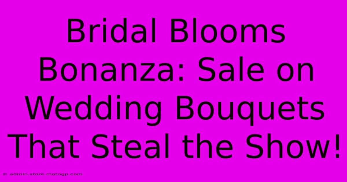 Bridal Blooms Bonanza: Sale On Wedding Bouquets That Steal The Show!