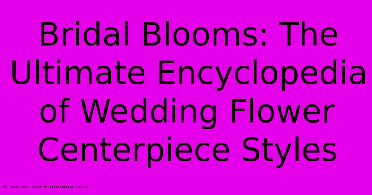 Bridal Blooms: The Ultimate Encyclopedia Of Wedding Flower Centerpiece Styles