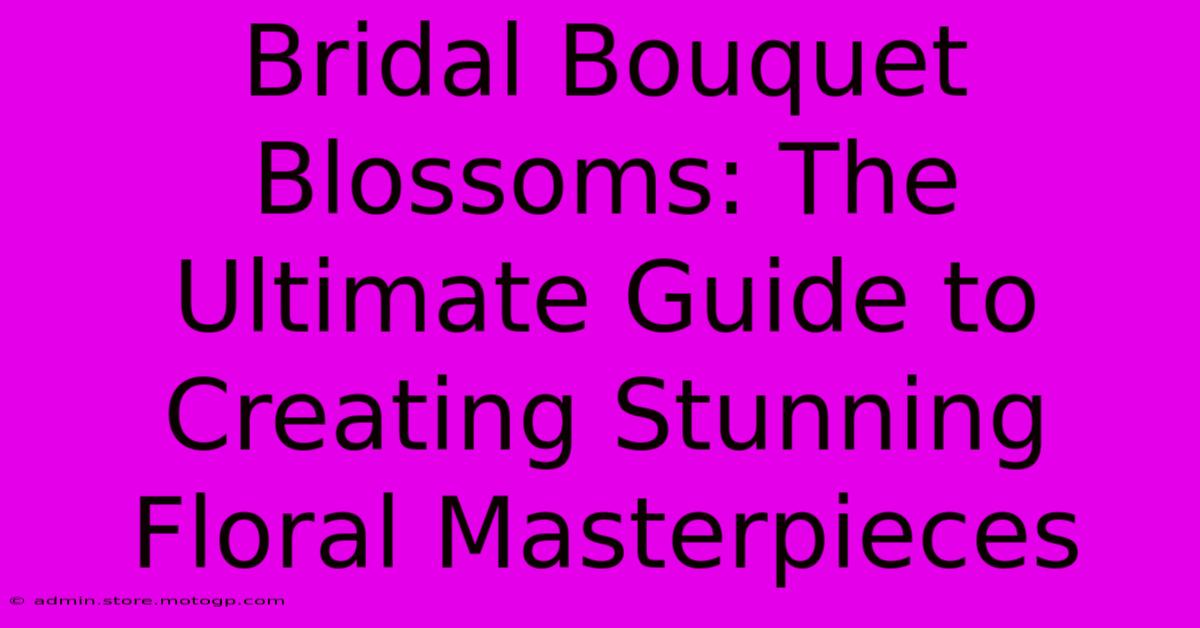 Bridal Bouquet Blossoms: The Ultimate Guide To Creating Stunning Floral Masterpieces