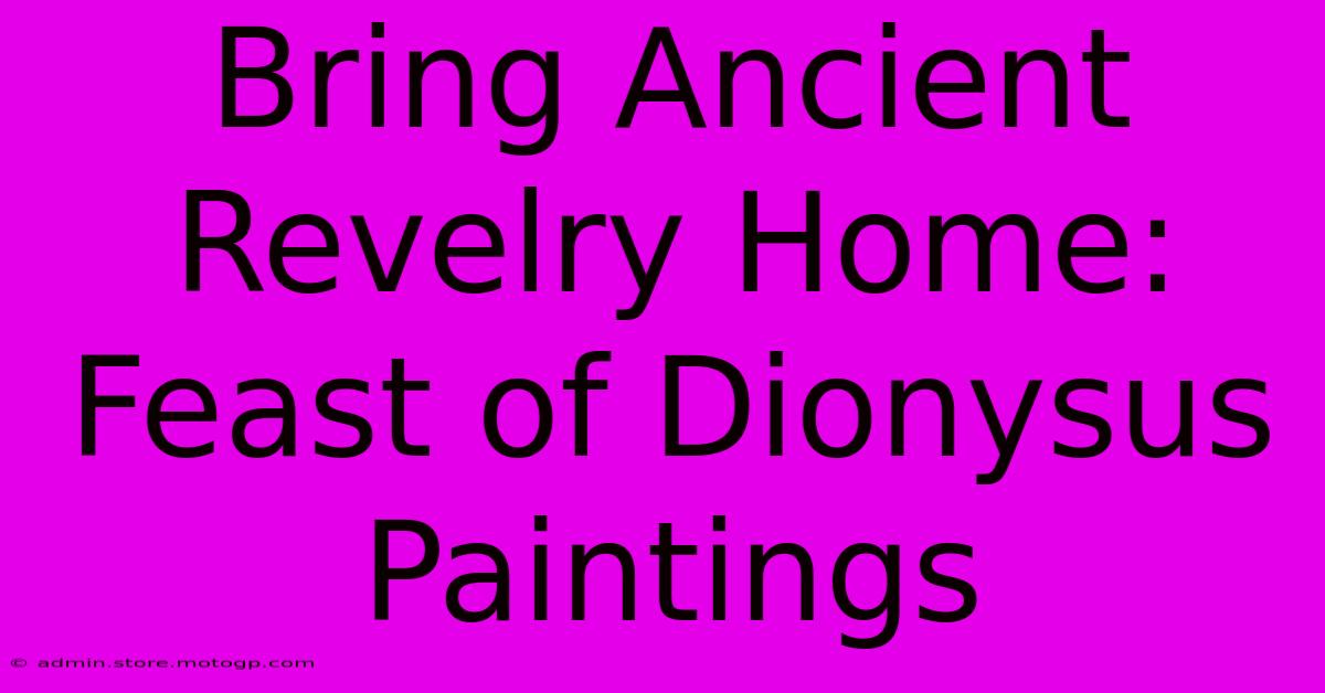 Bring Ancient Revelry Home: Feast Of Dionysus Paintings