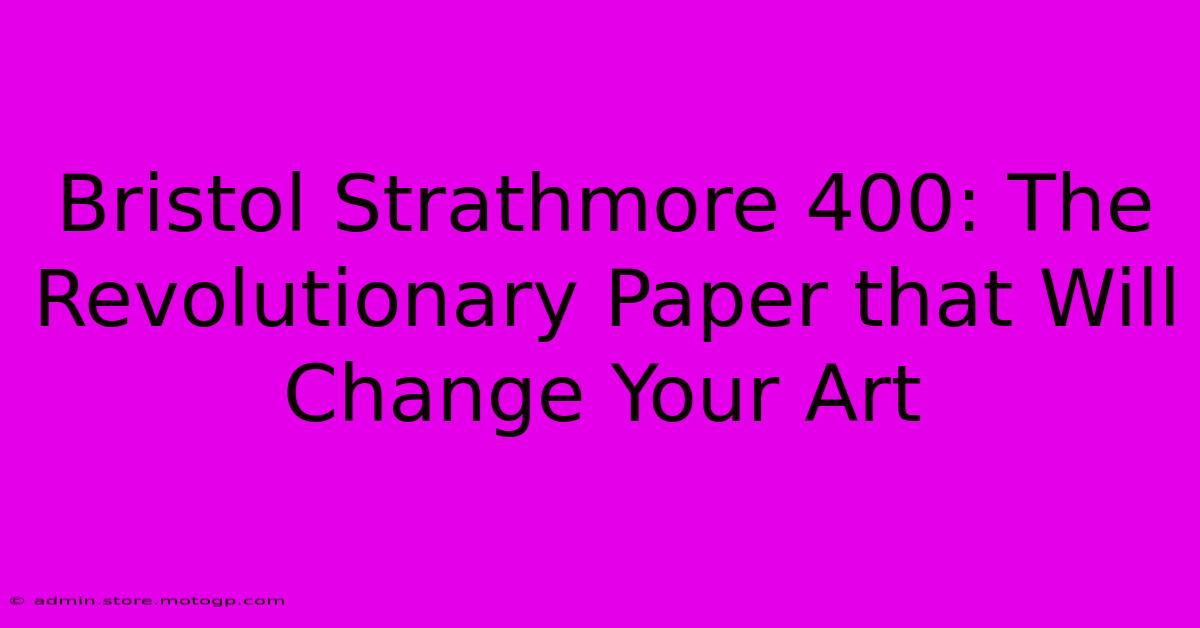 Bristol Strathmore 400: The Revolutionary Paper That Will Change Your Art