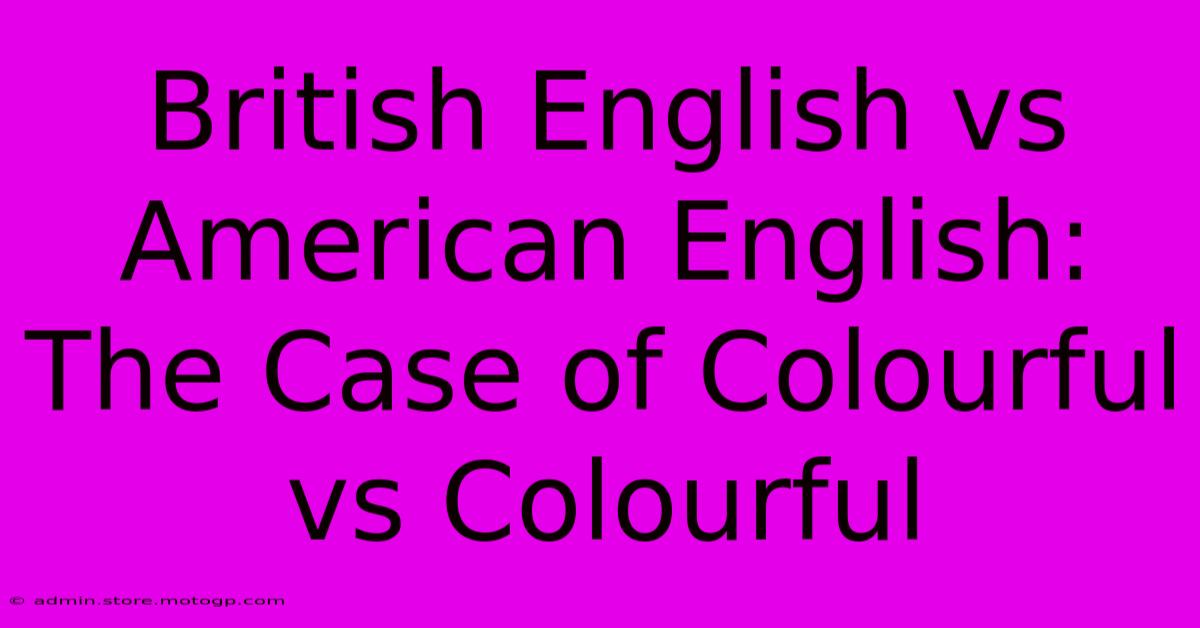 British English Vs American English: The Case Of Colourful Vs Colourful