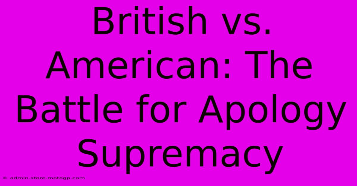 British Vs. American: The Battle For Apology Supremacy