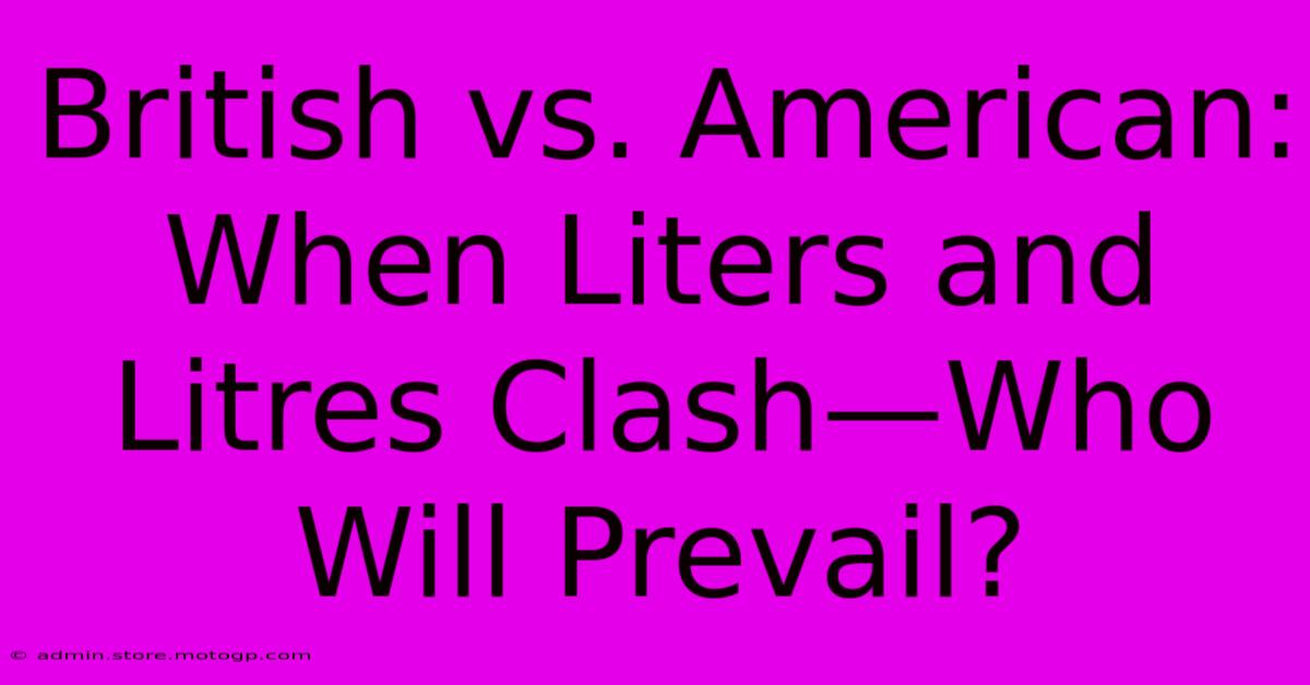 British Vs. American: When Liters And Litres Clash—Who Will Prevail?