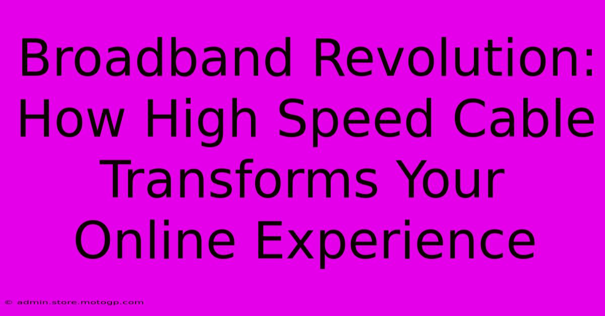 Broadband Revolution: How High Speed Cable Transforms Your Online Experience