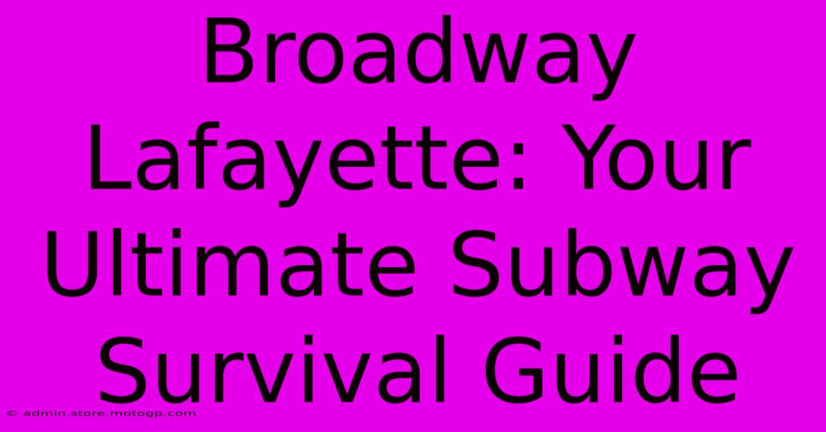 Broadway Lafayette: Your Ultimate Subway Survival Guide