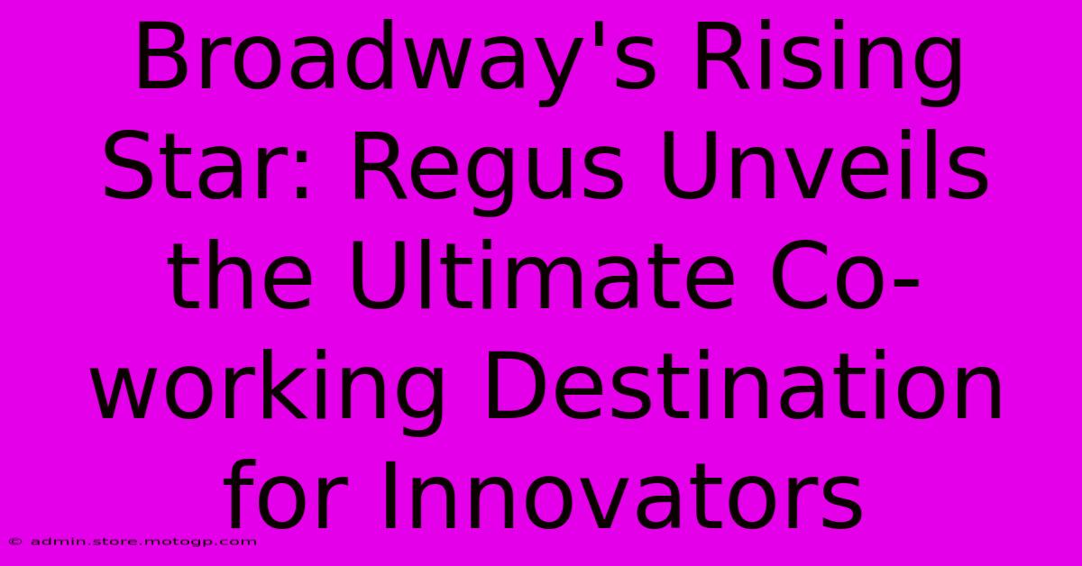 Broadway's Rising Star: Regus Unveils The Ultimate Co-working Destination For Innovators