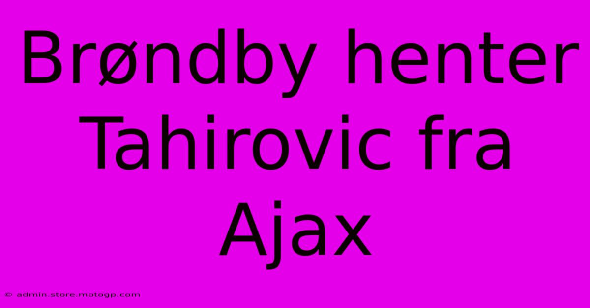 Brøndby Henter Tahirovic Fra Ajax