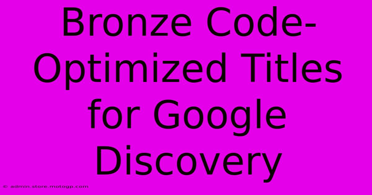 Bronze Code-Optimized Titles For Google Discovery