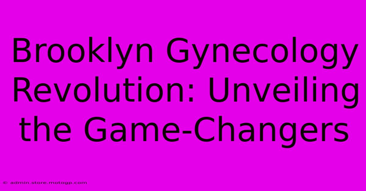 Brooklyn Gynecology Revolution: Unveiling The Game-Changers