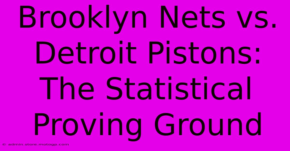 Brooklyn Nets Vs. Detroit Pistons: The Statistical Proving Ground