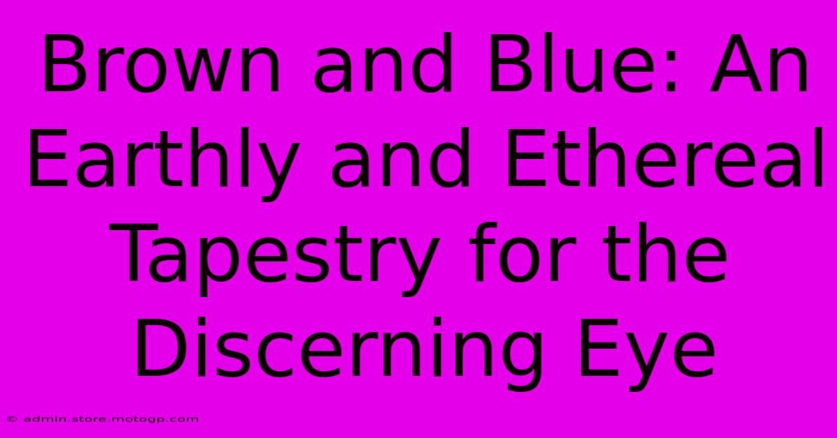 Brown And Blue: An Earthly And Ethereal Tapestry For The Discerning Eye