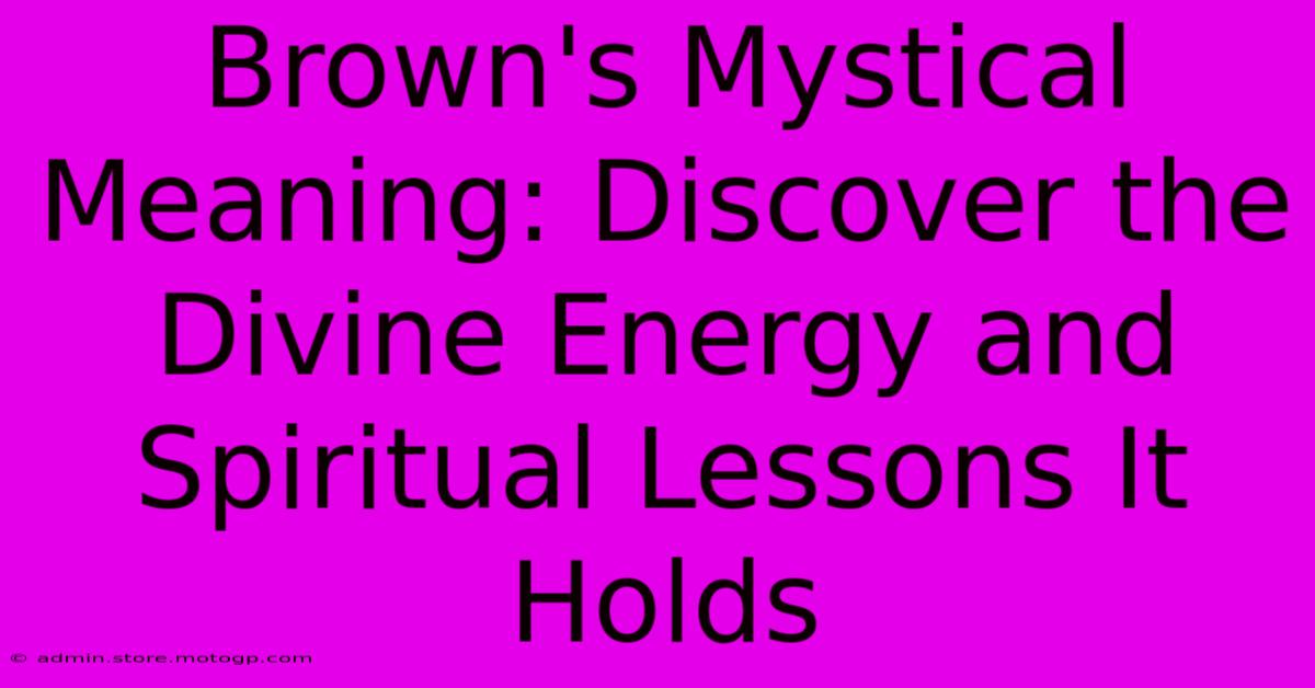 Brown's Mystical Meaning: Discover The Divine Energy And Spiritual Lessons It Holds