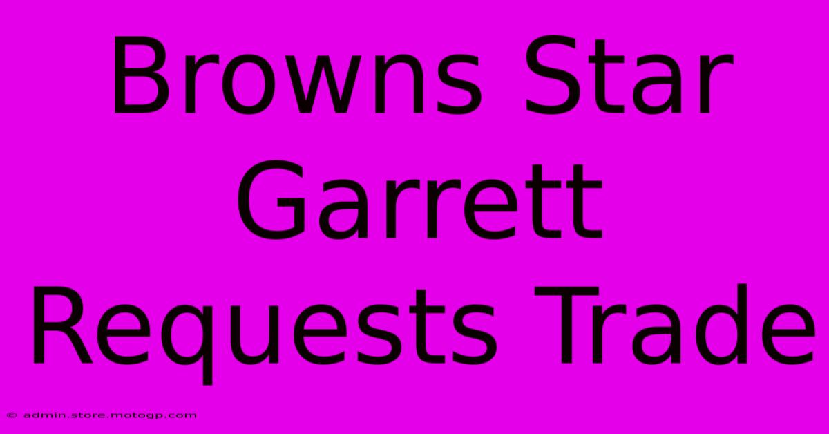 Browns Star Garrett Requests Trade