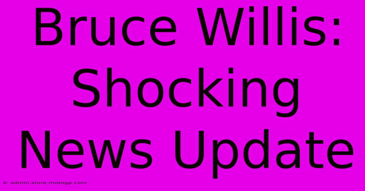 Bruce Willis: Shocking News Update