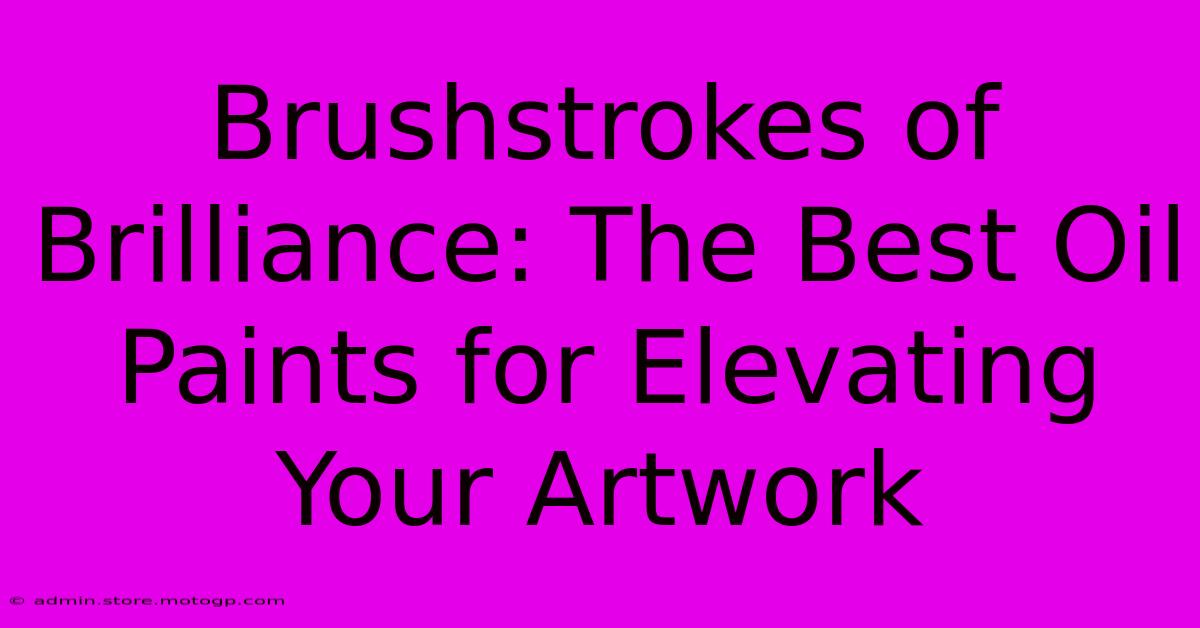 Brushstrokes Of Brilliance: The Best Oil Paints For Elevating Your Artwork