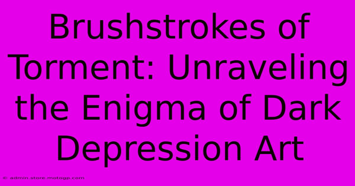 Brushstrokes Of Torment: Unraveling The Enigma Of Dark Depression Art