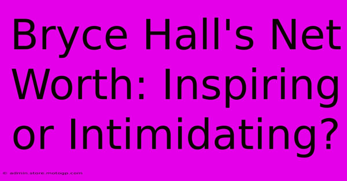 Bryce Hall's Net Worth: Inspiring Or Intimidating?