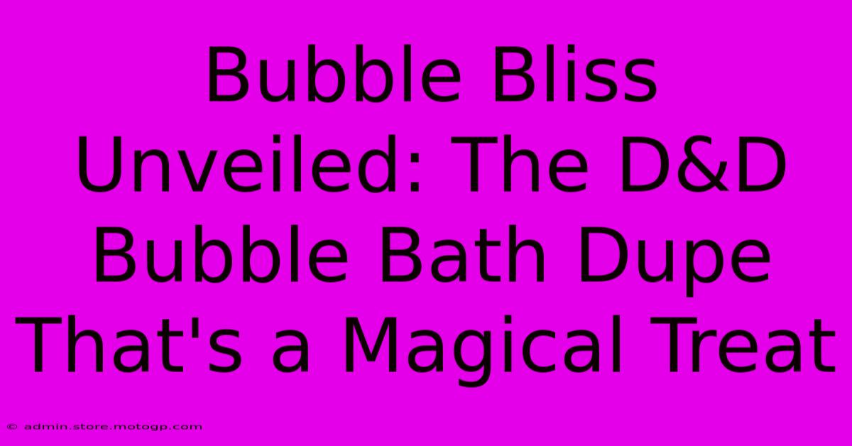 Bubble Bliss Unveiled: The D&D Bubble Bath Dupe That's A Magical Treat