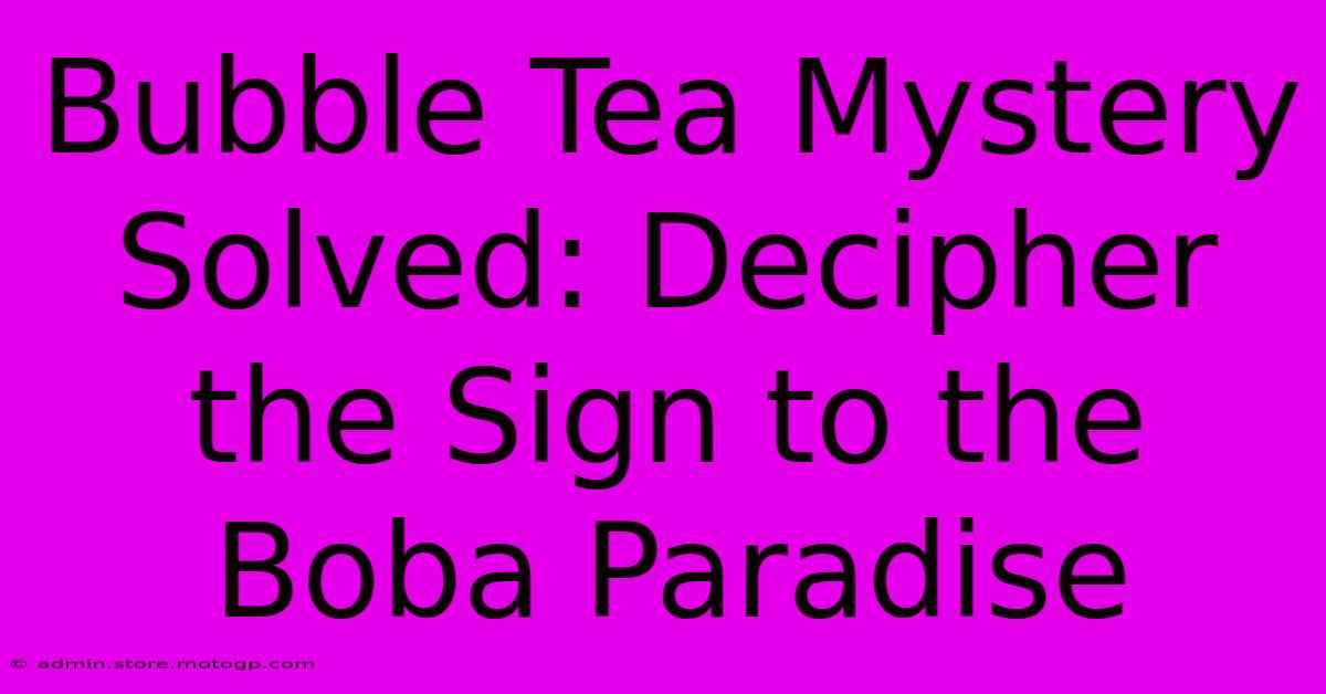 Bubble Tea Mystery Solved: Decipher The Sign To The Boba Paradise