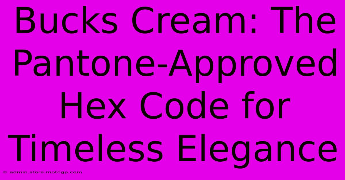 Bucks Cream: The Pantone-Approved Hex Code For Timeless Elegance