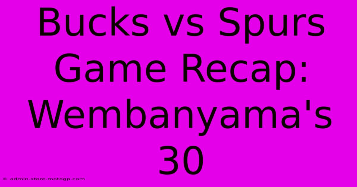 Bucks Vs Spurs Game Recap: Wembanyama's 30