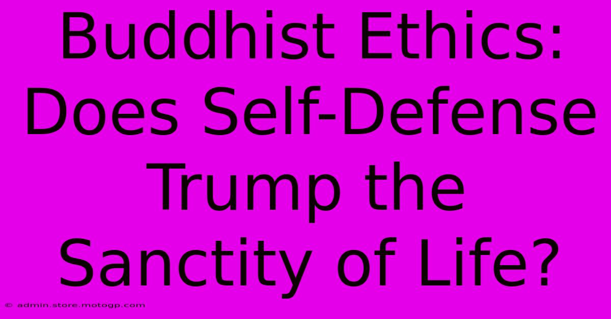 Buddhist Ethics: Does Self-Defense Trump The Sanctity Of Life?