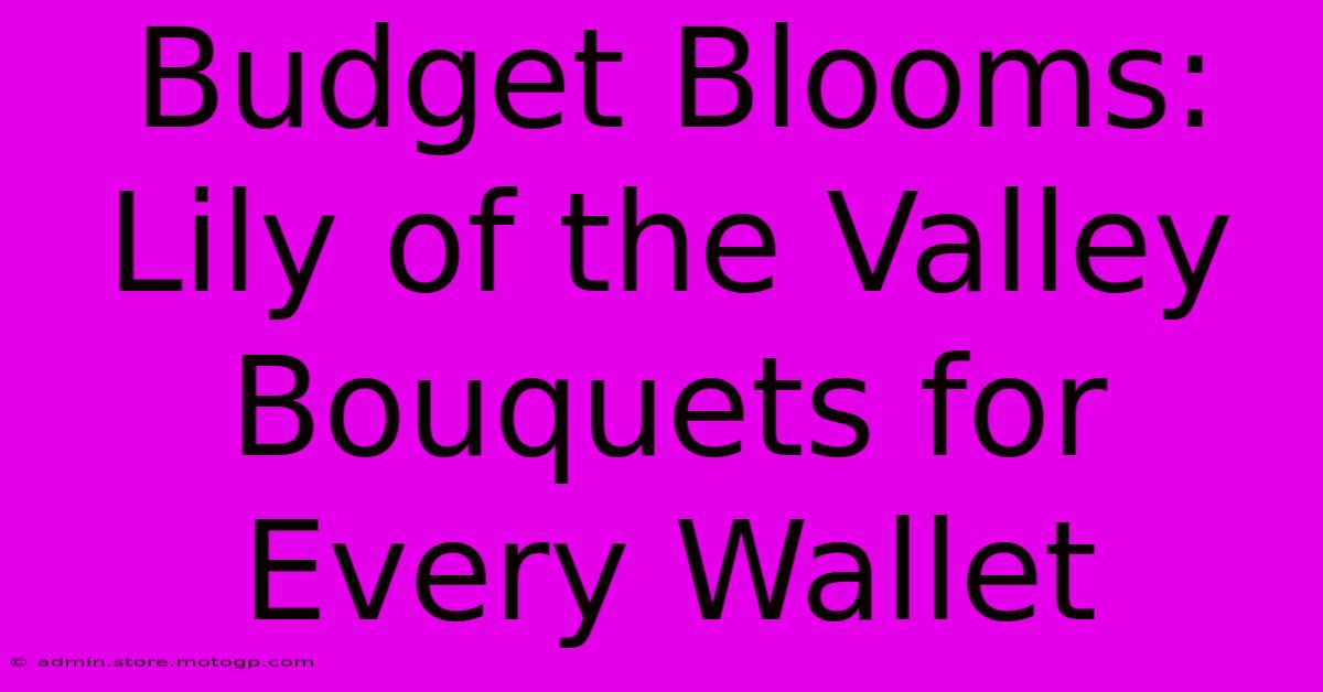 Budget Blooms: Lily Of The Valley Bouquets For Every Wallet