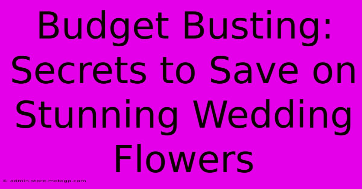 Budget Busting: Secrets To Save On Stunning Wedding Flowers