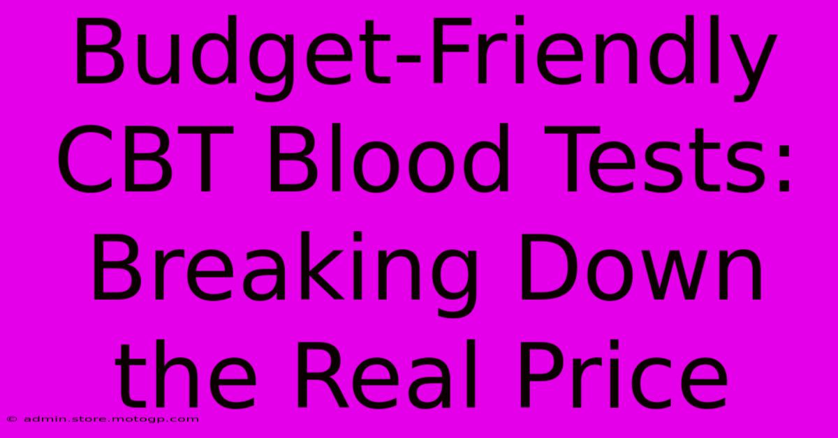 Budget-Friendly CBT Blood Tests: Breaking Down The Real Price