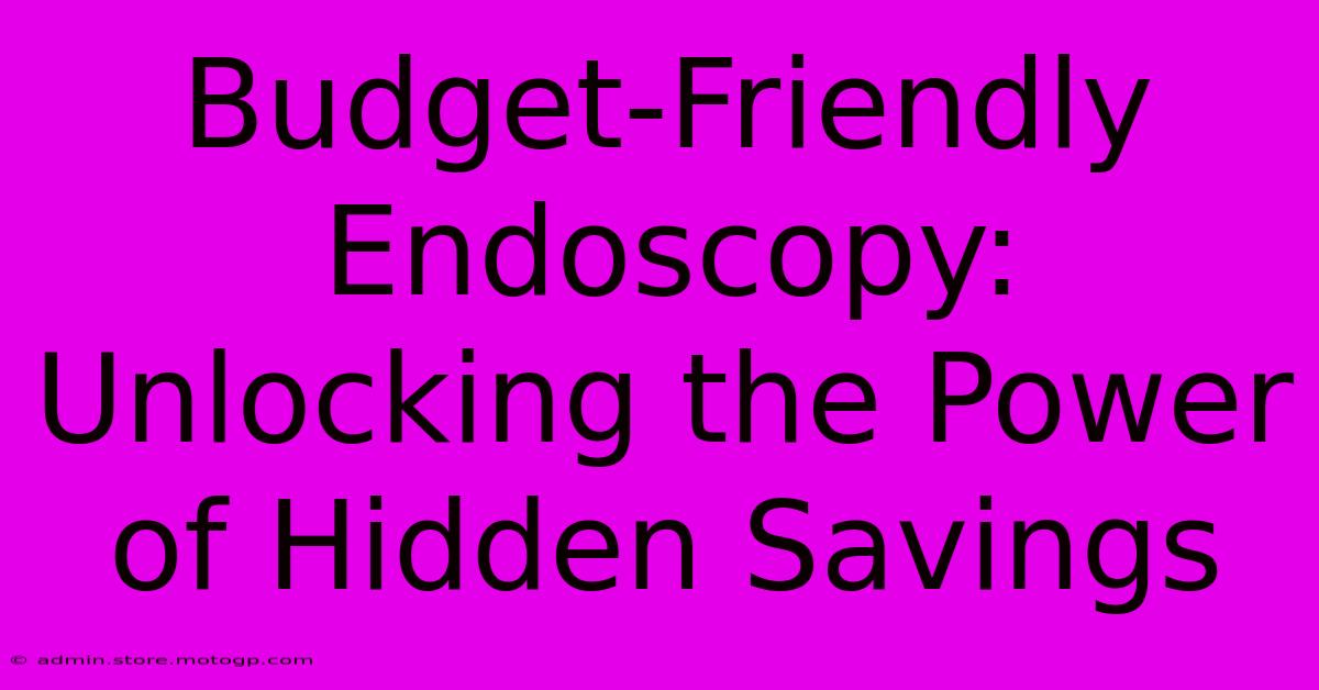 Budget-Friendly Endoscopy: Unlocking The Power Of Hidden Savings