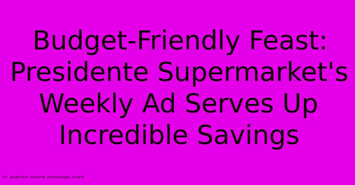 Budget-Friendly Feast: Presidente Supermarket's Weekly Ad Serves Up Incredible Savings