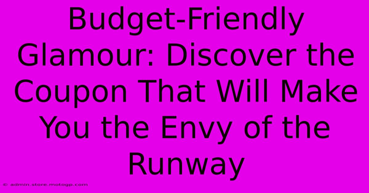 Budget-Friendly Glamour: Discover The Coupon That Will Make You The Envy Of The Runway