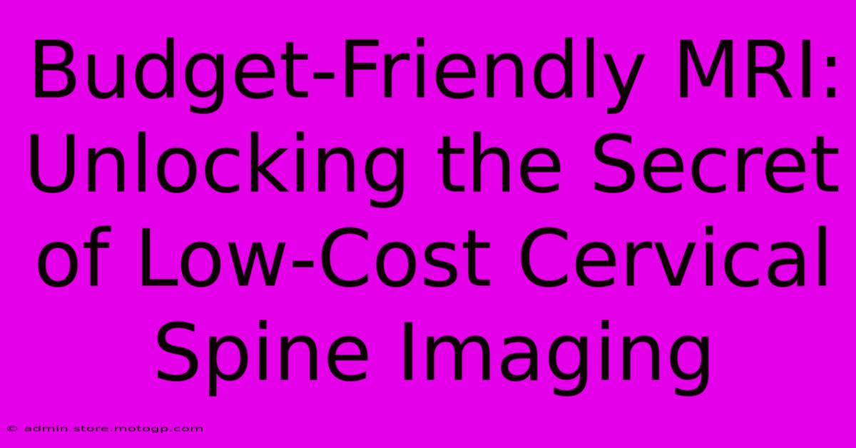 Budget-Friendly MRI: Unlocking The Secret Of Low-Cost Cervical Spine Imaging