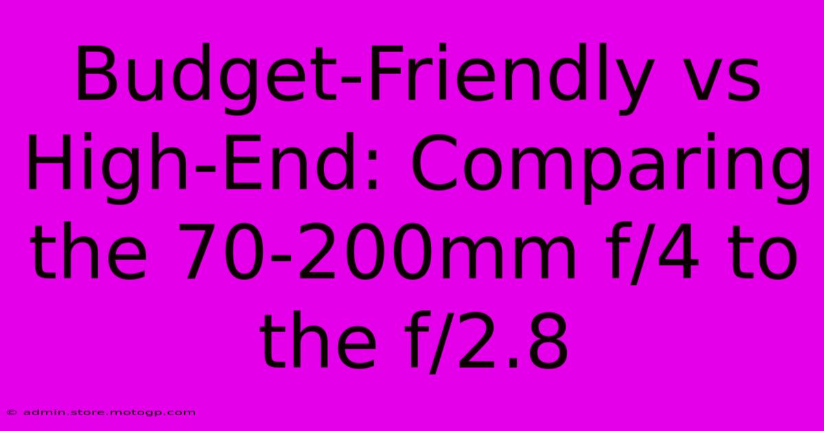 Budget-Friendly Vs High-End: Comparing The 70-200mm F/4 To The F/2.8