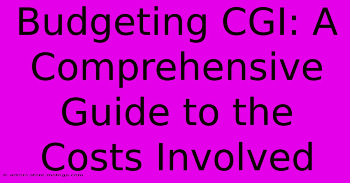 Budgeting CGI: A Comprehensive Guide To The Costs Involved