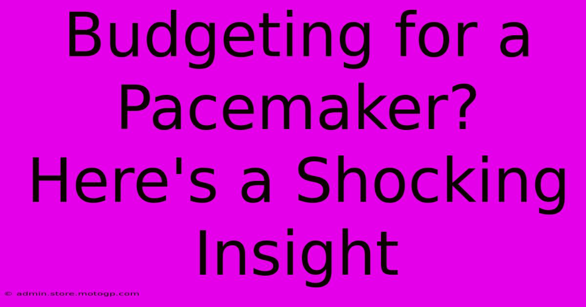 Budgeting For A Pacemaker? Here's A Shocking Insight