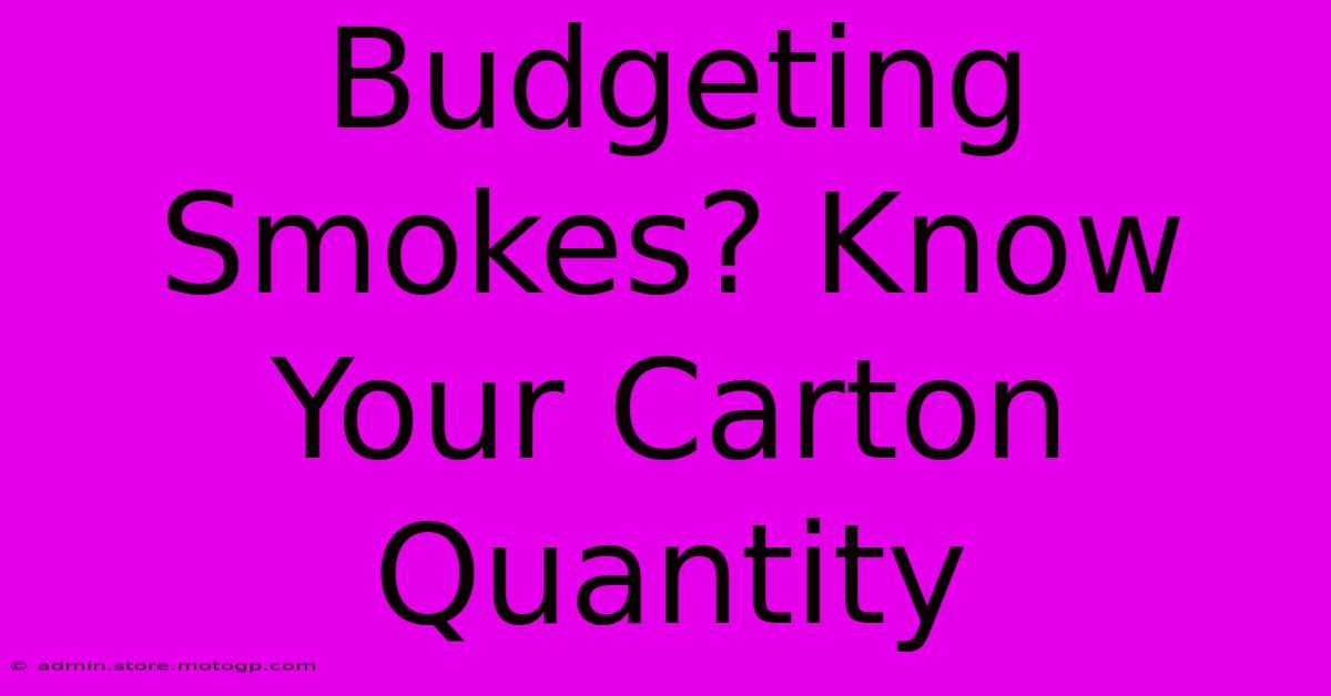 Budgeting Smokes? Know Your Carton Quantity