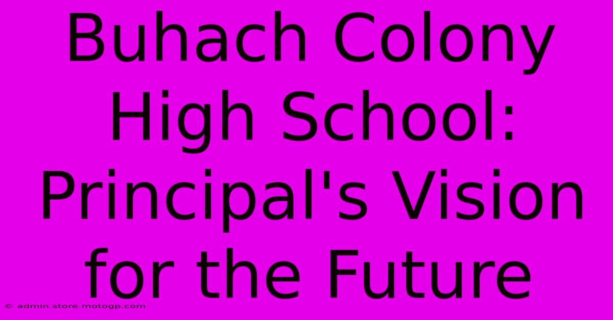 Buhach Colony High School: Principal's Vision For The Future