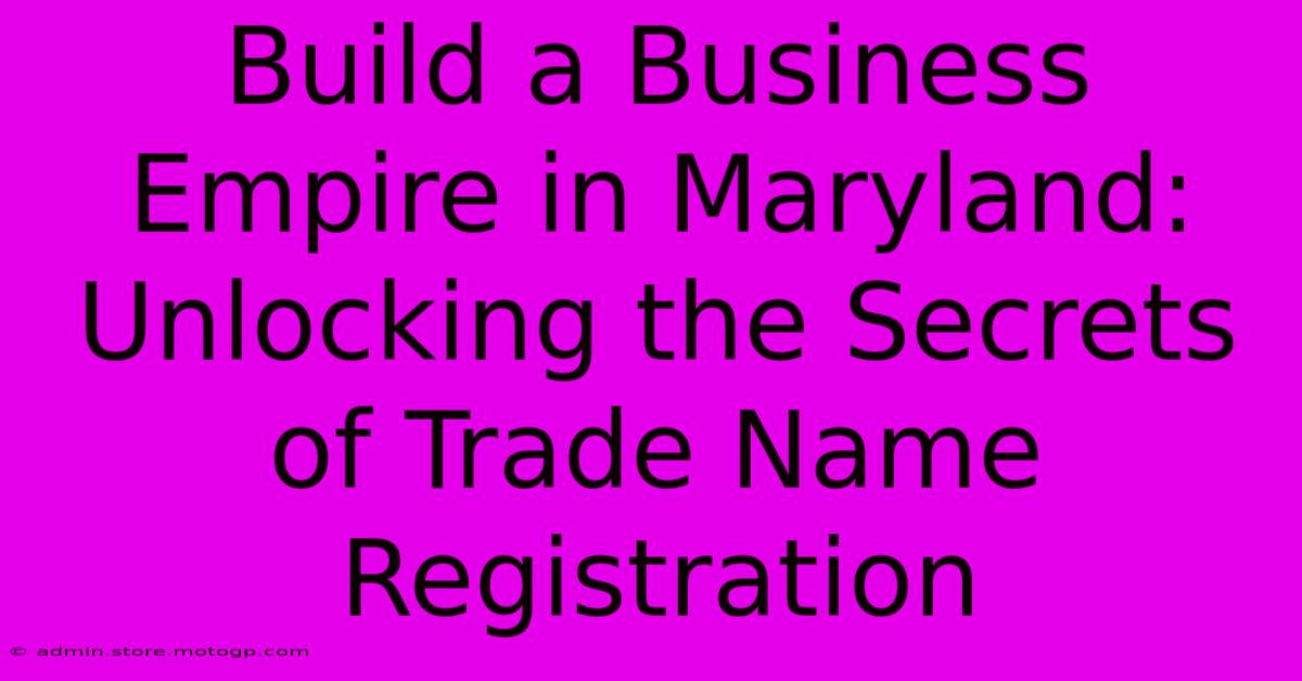 Build A Business Empire In Maryland: Unlocking The Secrets Of Trade Name Registration