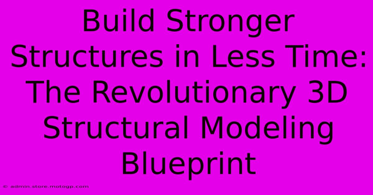 Build Stronger Structures In Less Time: The Revolutionary 3D Structural Modeling Blueprint