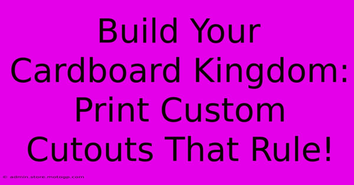 Build Your Cardboard Kingdom: Print Custom Cutouts That Rule!